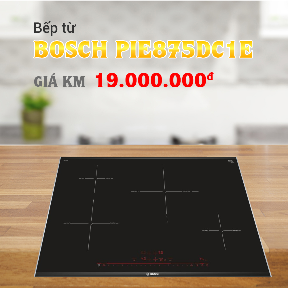Bếp từ Bosch PIE875DC1E seri 8 xuất xứ Tây Ban Nha - Khuyến mãi lớn tháng 9/2019 Bếp từ Bosch PIE875DC1E seri 8 xuất xứ Tây Ban Nha - Khuyến mãi lớn tháng 9/2019